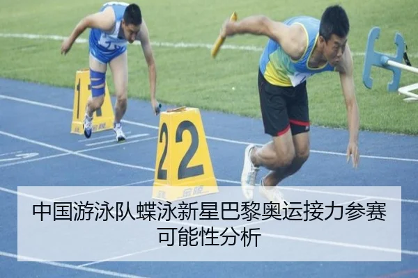 中国游泳队蝶泳新星巴黎奥运接力参赛可能性分析